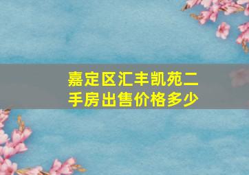 嘉定区汇丰凯苑二手房出售价格多少