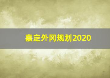 嘉定外冈规划2020