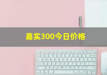 嘉实300今日价格