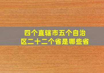 四个直辖市五个自治区二十二个省是哪些省