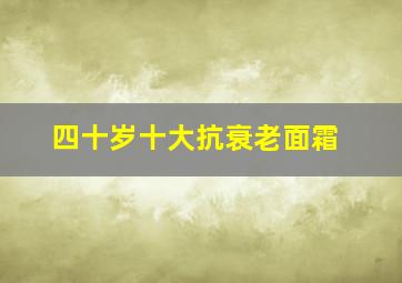 四十岁十大抗衰老面霜