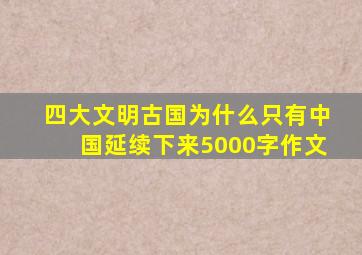 四大文明古国为什么只有中国延续下来5000字作文