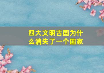 四大文明古国为什么消失了一个国家