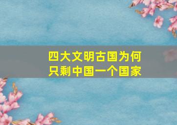 四大文明古国为何只剩中国一个国家