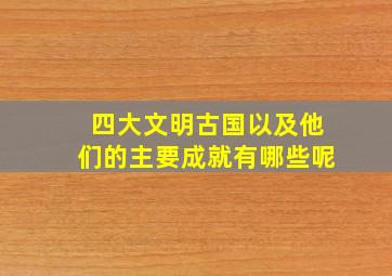 四大文明古国以及他们的主要成就有哪些呢