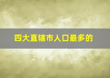 四大直辖市人口最多的