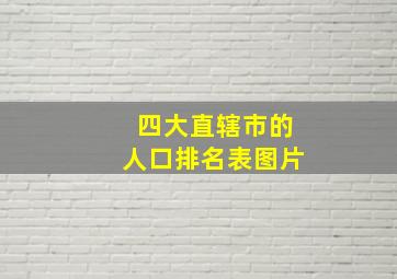 四大直辖市的人口排名表图片