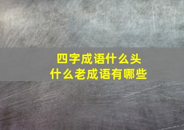 四字成语什么头什么老成语有哪些