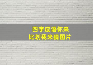 四字成语你来比划我来猜图片