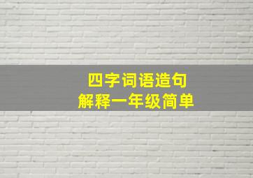 四字词语造句解释一年级简单