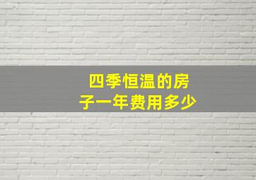 四季恒温的房子一年费用多少