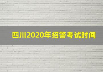 四川2020年招警考试时间