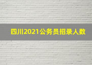 四川2021公务员招录人数