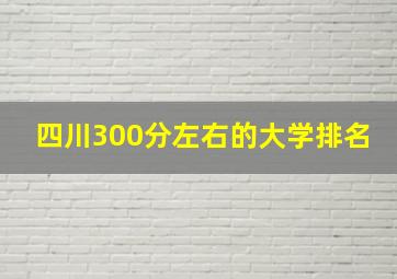 四川300分左右的大学排名