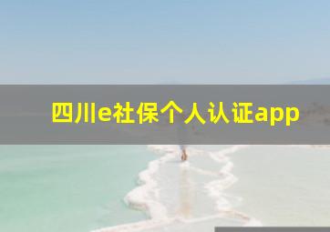 四川e社保个人认证app