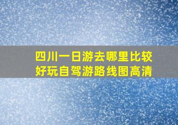 四川一日游去哪里比较好玩自驾游路线图高清