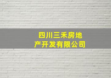 四川三禾房地产开发有限公司