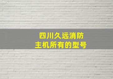 四川久远消防主机所有的型号