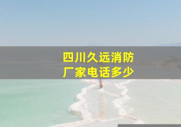 四川久远消防厂家电话多少