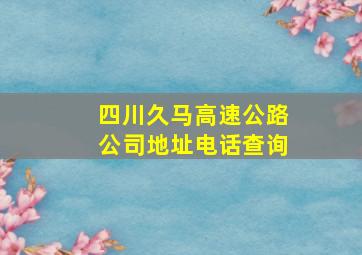 四川久马高速公路公司地址电话查询