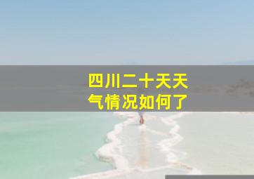 四川二十天天气情况如何了