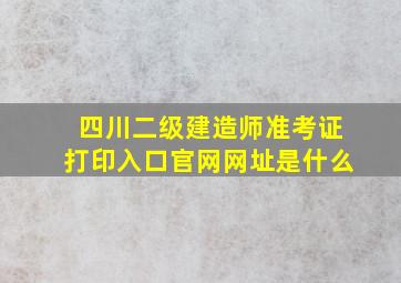 四川二级建造师准考证打印入口官网网址是什么