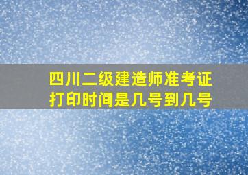 四川二级建造师准考证打印时间是几号到几号