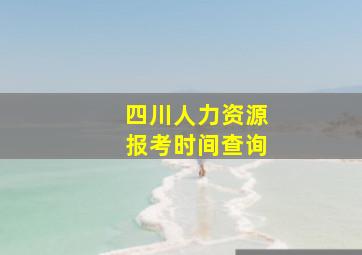 四川人力资源报考时间查询