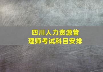 四川人力资源管理师考试科目安排