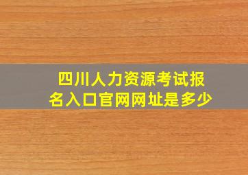 四川人力资源考试报名入口官网网址是多少