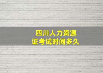 四川人力资源证考试时间多久