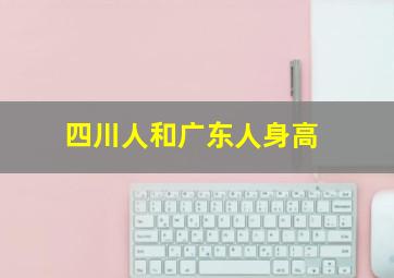 四川人和广东人身高