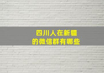 四川人在新疆的微信群有哪些