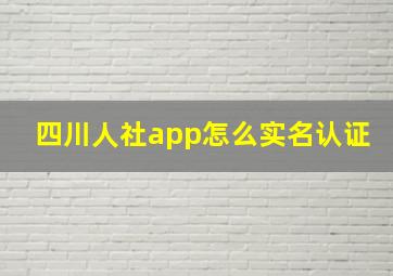 四川人社app怎么实名认证