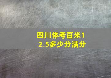 四川体考百米12.5多少分满分