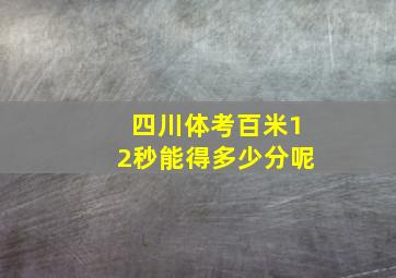 四川体考百米12秒能得多少分呢