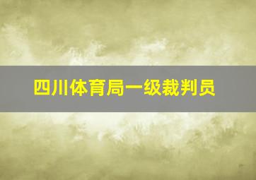 四川体育局一级裁判员