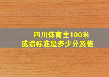 四川体育生100米成绩标准是多少分及格