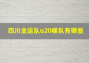 四川全运队u20梯队有哪些