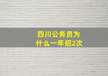 四川公务员为什么一年招2次