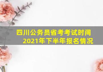 四川公务员省考考试时间2021年下半年报名情况