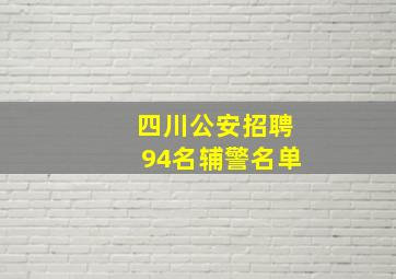 四川公安招聘94名辅警名单