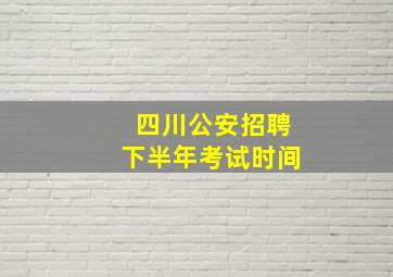 四川公安招聘下半年考试时间