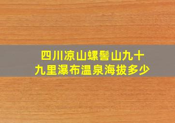 四川凉山螺髻山九十九里瀑布温泉海拔多少