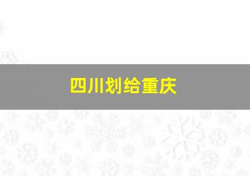 四川划给重庆