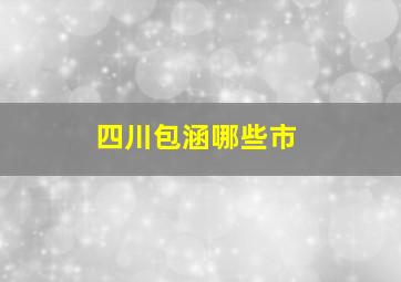 四川包涵哪些市