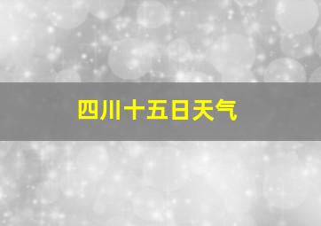 四川十五日天气