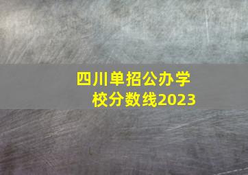 四川单招公办学校分数线2023