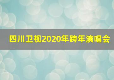 四川卫视2020年跨年演唱会