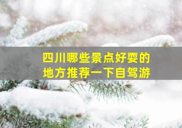 四川哪些景点好耍的地方推荐一下自驾游